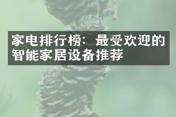 家电排行榜：最受欢迎的智能家居设备推荐