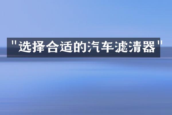"选择合适的汽车滤清器"
