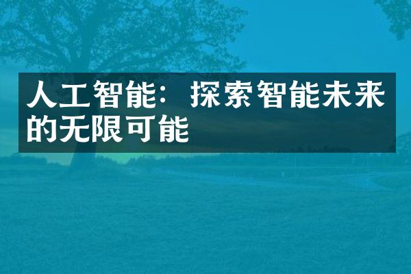 人工智能：探索智能未来的无限可能