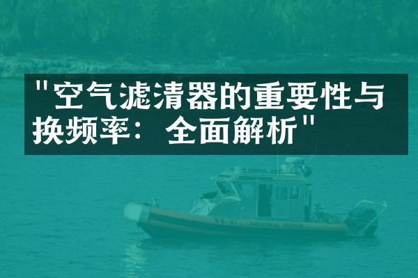 "空气滤清器的重要性与更换频率：全面解析"