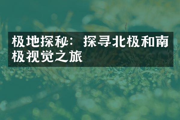 极地探秘：探寻北极和南极视觉之旅