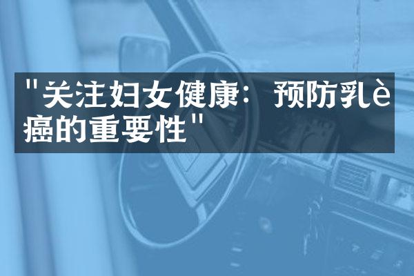 "关注妇女健康：预防乳腺癌的重要性"