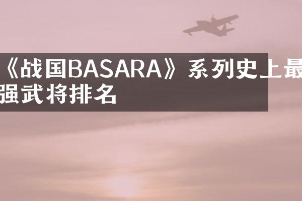 《战国BASARA》系列史上最强武将排名