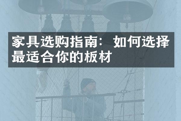 家具选购指南：如何选择最适合你的板材