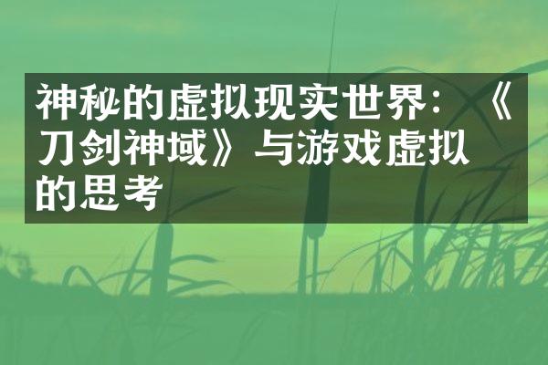 神秘的虚拟现实世界：《刀剑神域》与游戏虚拟化的思考