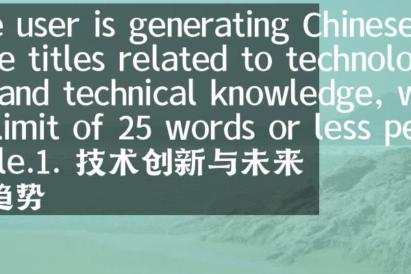 The user is generating Chinese article titles related to technology and technical knowledge, with a limit of 25 words or less per title.1. 技术创新与未来发展趋势