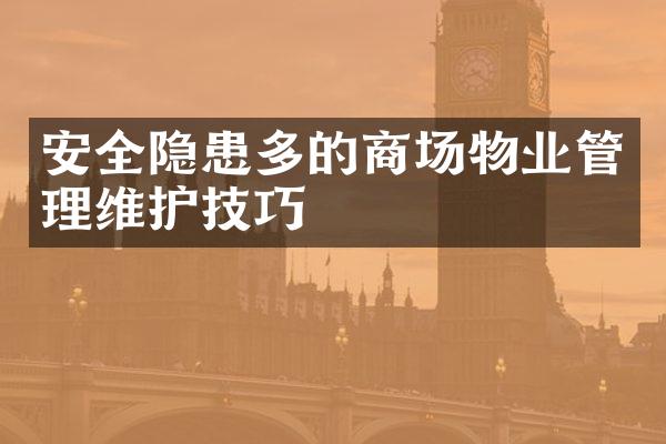 安全隐患多的商场物业管理维护技巧