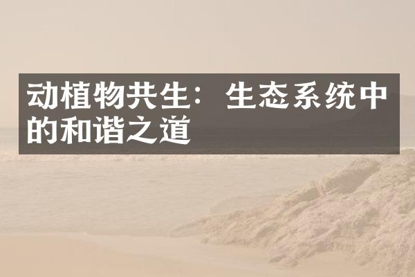 动植物共生：生态系统中的和谐之道