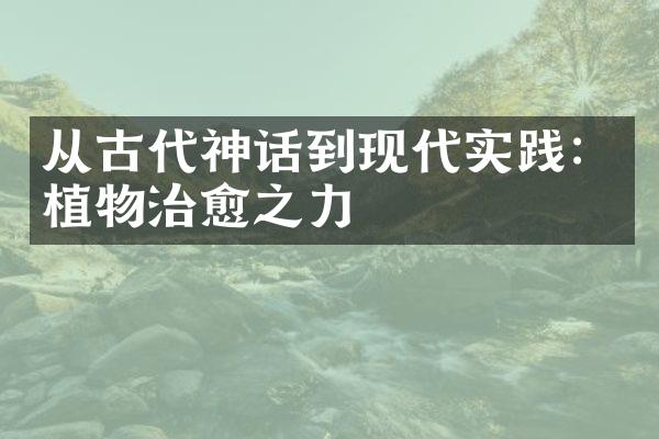 从古代神话到现代实践：植物治愈之力