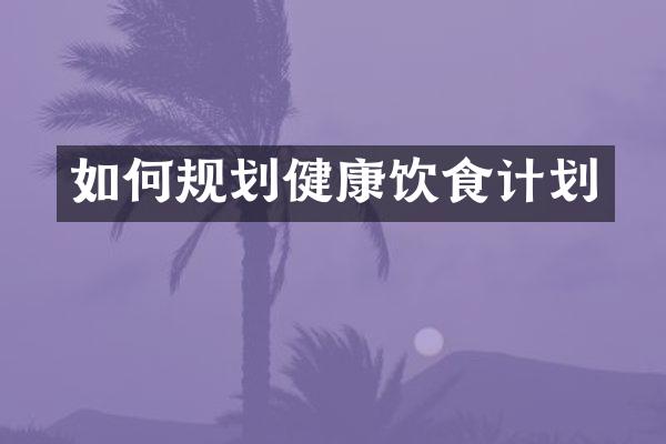 如何规划健康饮食计划