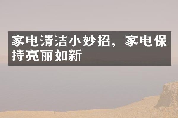 家电清洁小妙招，家电保持亮丽如新