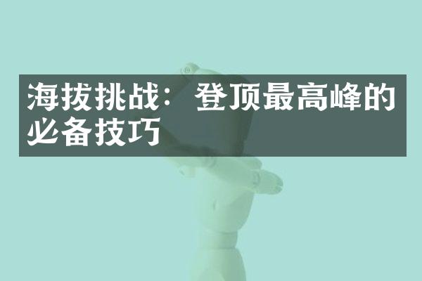 海拔挑战：登顶最高峰的必备技巧