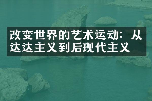 改变世界的艺术运动：从达达主义到后现代主义