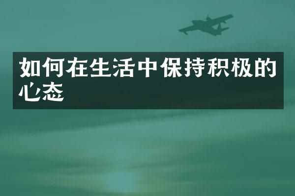 如何在生活中保持积极的心态