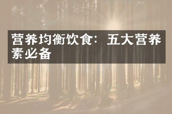 营养均衡饮食：五大营养素必备