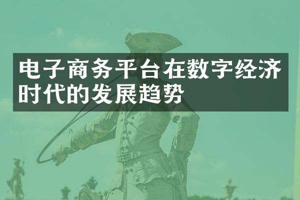电子商务平台在数字经济时代的发展趋势