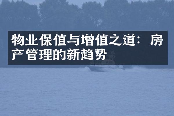 物业保值与增值之道：房产管理的新趋势