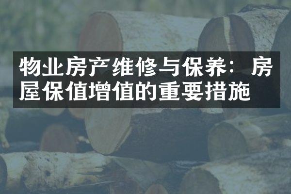 物业房产维修与保养：房屋保值增值的重要措施