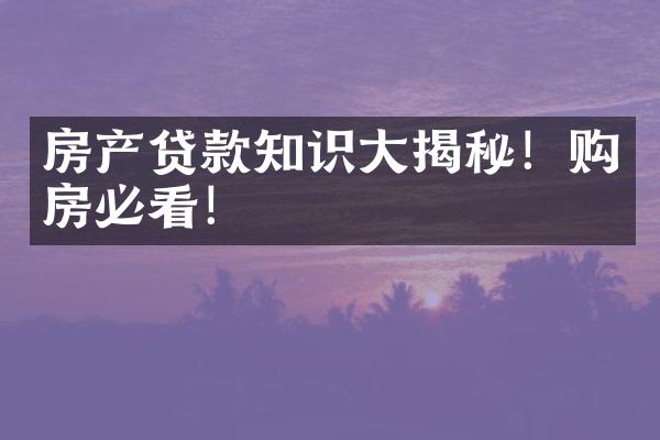 房产贷款知识大揭秘！购房必看！