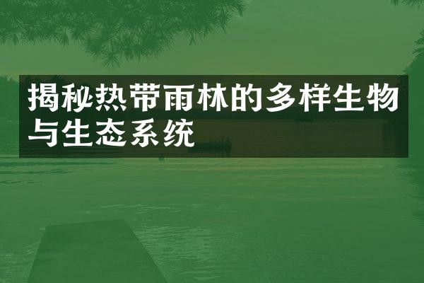 揭秘热带雨林的多样生物与生态系统