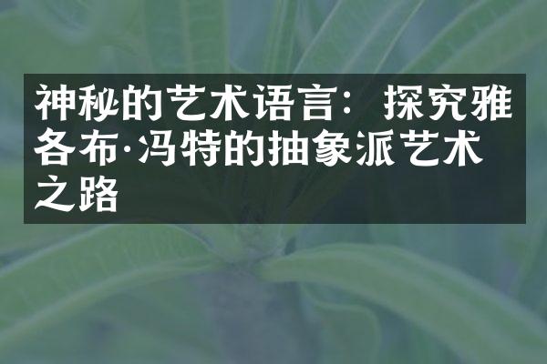 神秘的艺术语言：探究雅各布·冯特的抽象派艺术之路