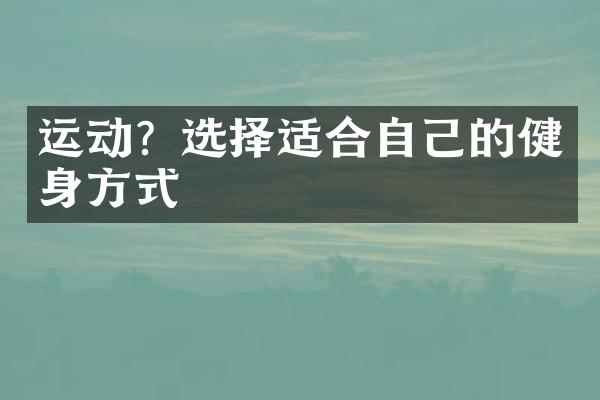 运动？选择适合自己的健身方式