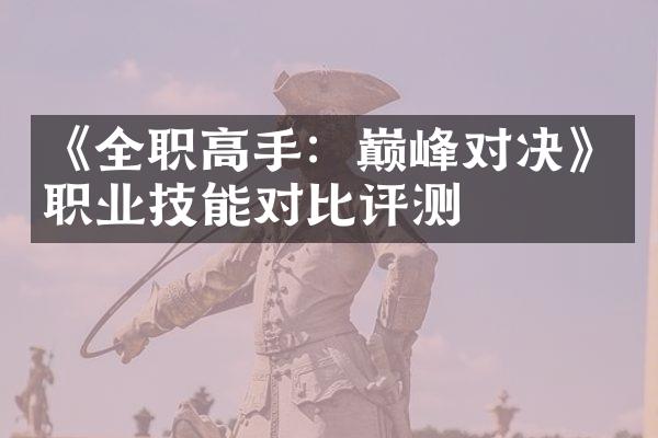 《全职高手：巅峰对决》职业技能对比评测