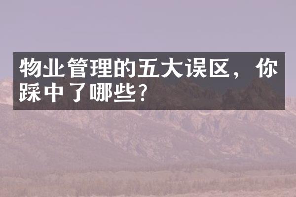物业管理的五大误区，你踩中了哪些？