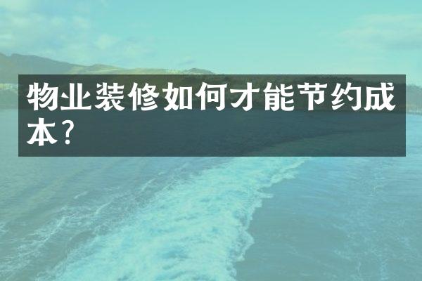 物业装修如何才能节约成本？