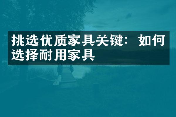 挑选优质家具关键：如何选择耐用家具