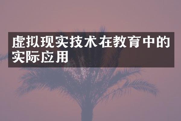 虚拟现实技术在教育中的实际应用