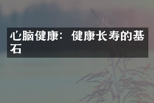 心脑健康：健康长寿的基石