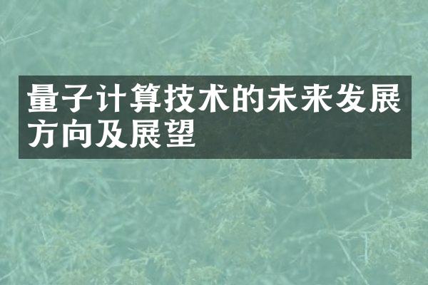 量子计算技术的未来发展方向及展望