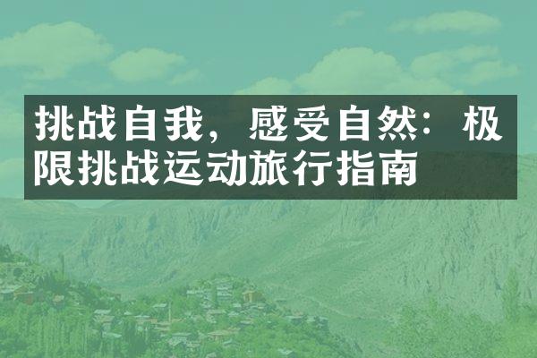 挑战自我，感受自然：极限挑战运动旅行指南