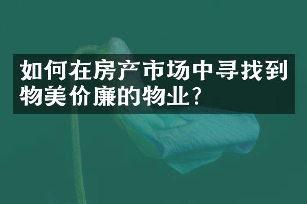 如何在房产市场中寻找到物美价廉的物业？