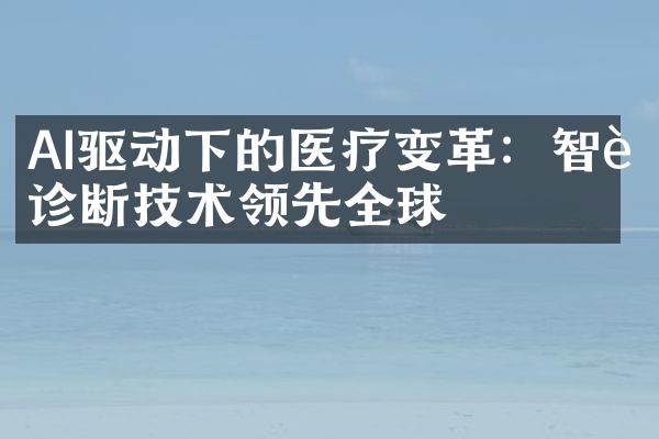 AI驱动下的医疗变革：智能诊断技术领先全球