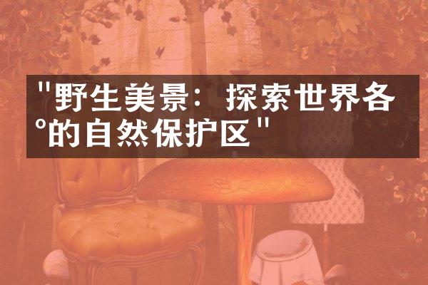 "野生美景：探索世界各地的自然保护区"