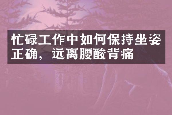 忙碌工作中如何保持坐姿正确，远离腰酸背痛