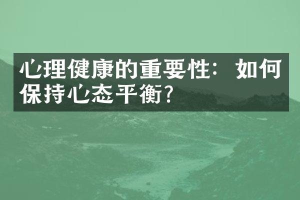 心理健康的重要性：如何保持心态平衡？