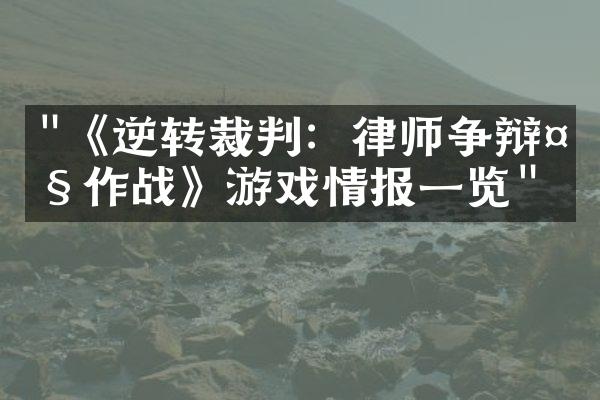 "《逆转裁判：律师争辩大作战》游戏情报一览"