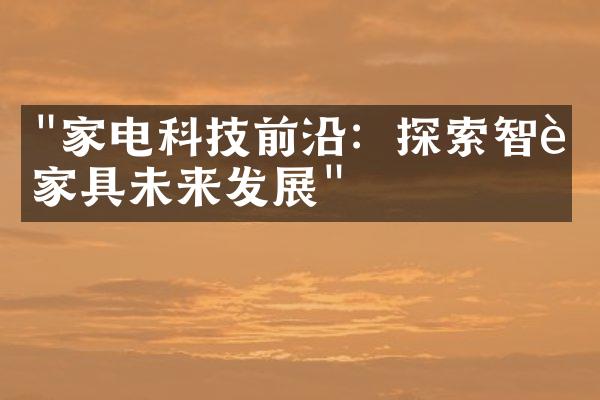 "家电科技前沿：探索智能家具未来发展"