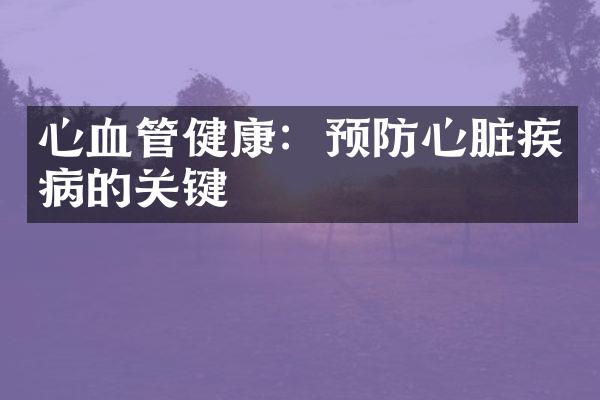 心血管健康：预防心脏疾病的关键