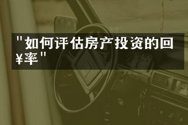 "如何评估房产投资的回报率"