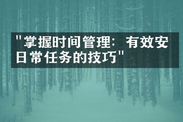 "掌握时间管理：有效安排日常任务的技巧"