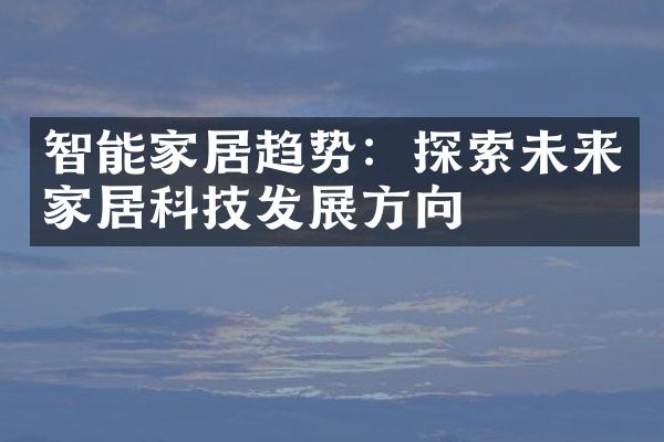 智能家居趋势：探索未来家居科技发展方向