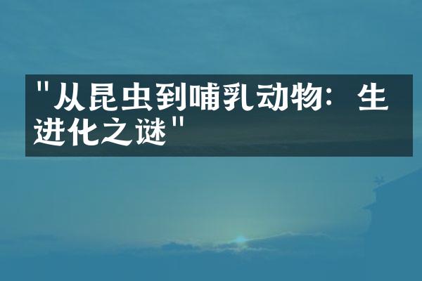 "从昆虫到哺乳动物：生物进化之谜"