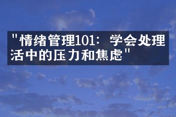 "情绪管理101：学会处理生活中的压力和焦虑"