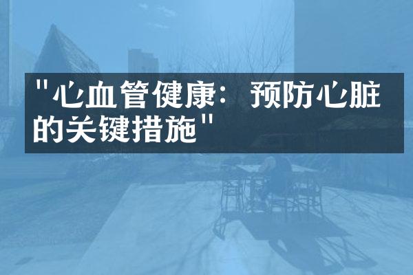 "心血管健康：预防心脏病的关键措施"