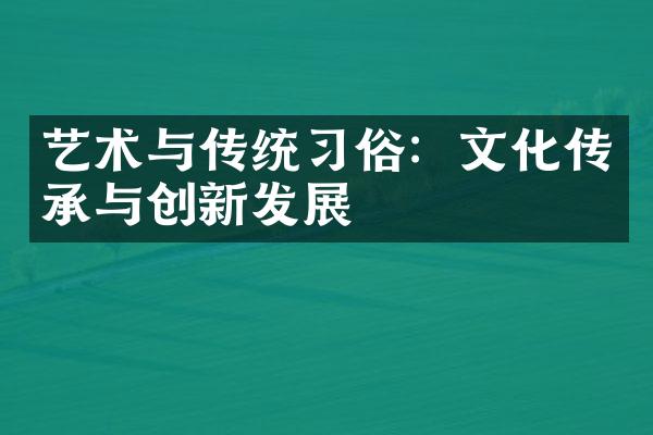 艺术与传统习俗：文化传承与创新发展