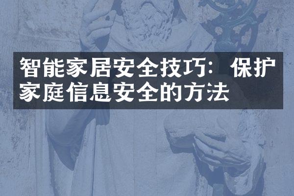 智能家居安全技巧：保护家庭信息安全的方法